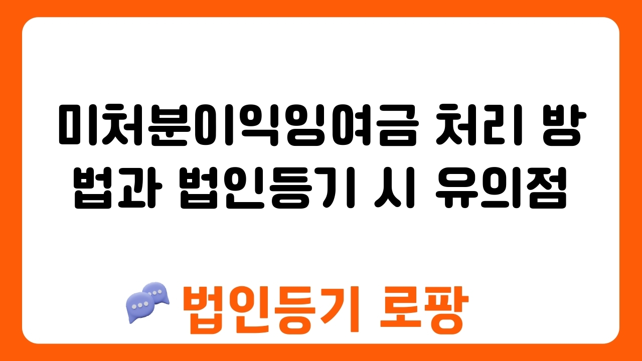 미처분이익잉여금 처리 방법과 법인등기 시 유의점