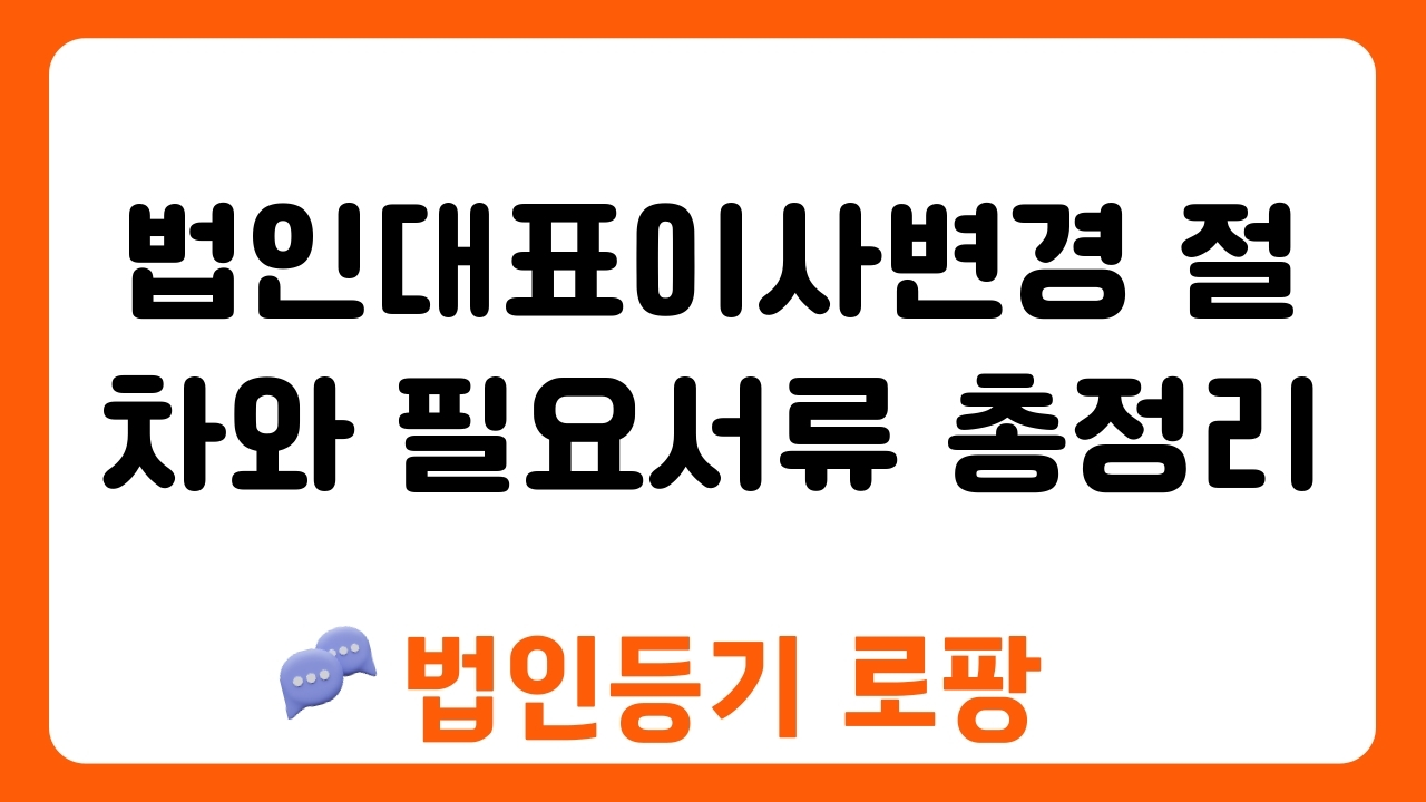 법인대표이사변경 절차와 필요서류 총정리