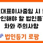 법인대표이사중임 시 반드시 확인해야 할 법인등기 절차와 주의사항