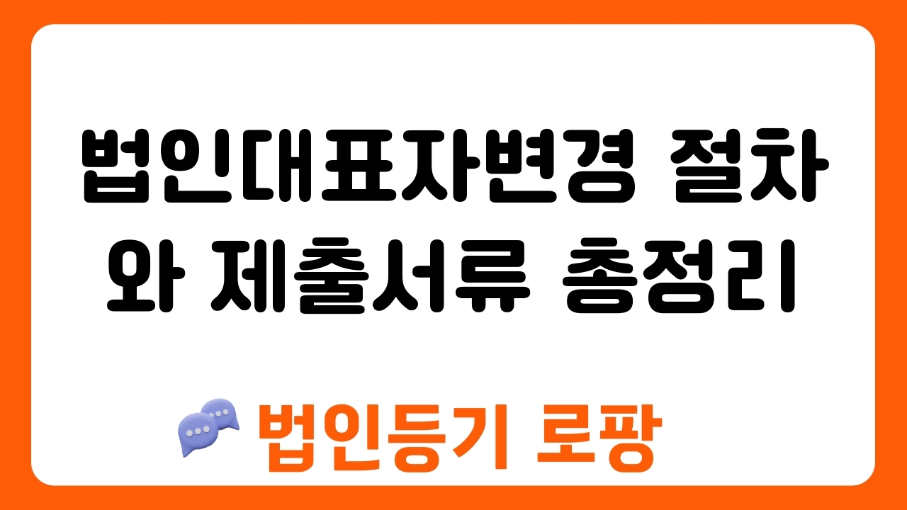 법인대표자변경 절차와 제출서류 총정리