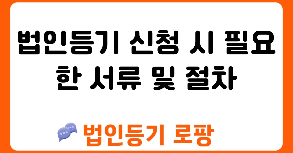 법인등기 신청 시 필요한 서류 및 절차