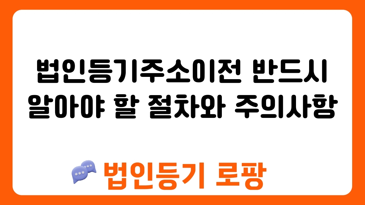 법인등기주소이전 반드시 알아야 할 절차와 주의사항