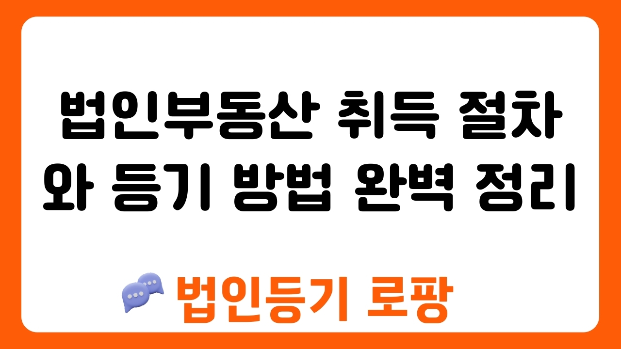 법인부동산 취득 절차와 등기 방법 완벽 정리