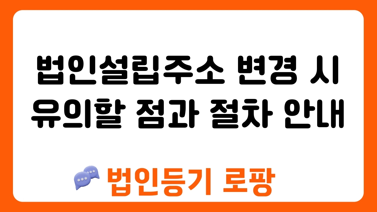 법인설립주소 변경 시 유의할 점과 절차 안내