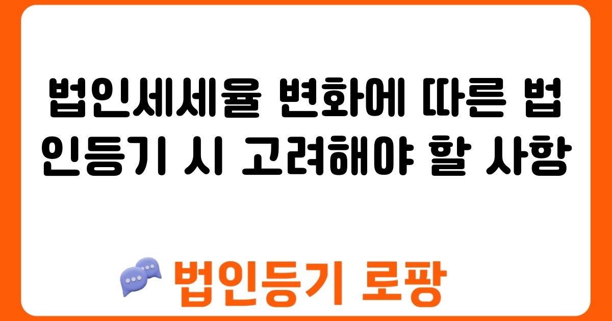 법인세세율 변화에 따른 법인등기 시 고려해야 할 사항