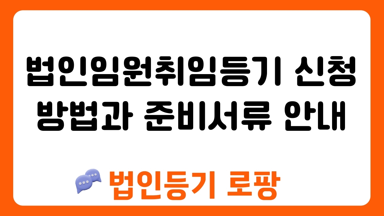 법인임원취임등기 신청 방법과 준비서류 안내