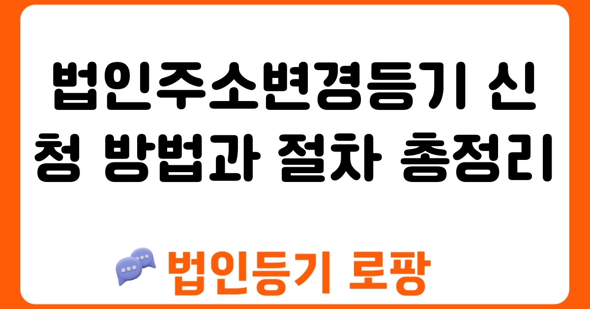 법인주소변경등기 신청 방법과 절차 총정리