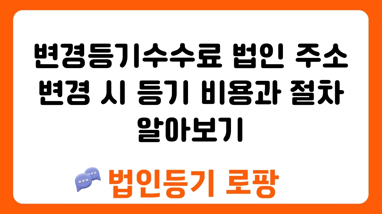 변경등기수수료 법인 주소 변경 시 등기 비용과 절차 알아보기