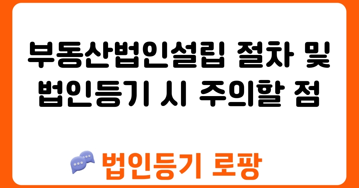 부동산법인설립 절차 및 법인등기 시 주의할 점