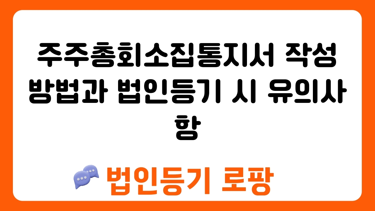 주주총회소집통지서 작성 방법과 법인등기 시 유의사항