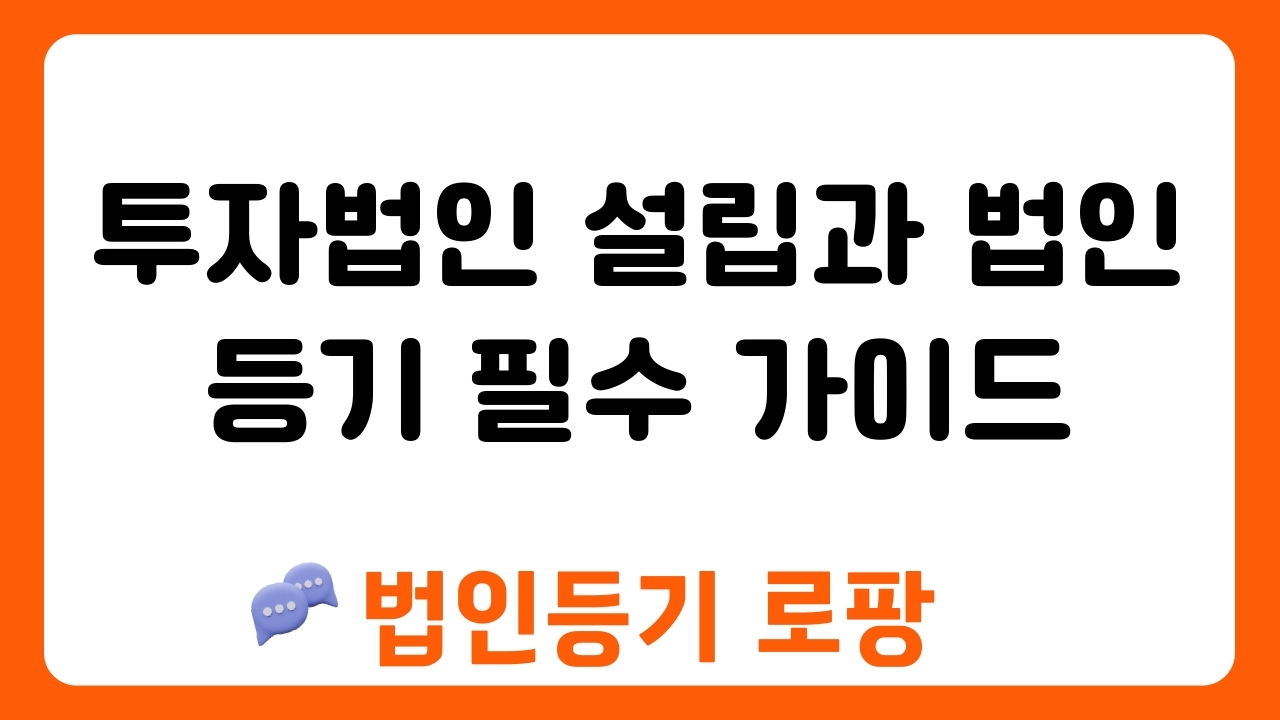 투자법인 설립과 법인등기 필수 가이드