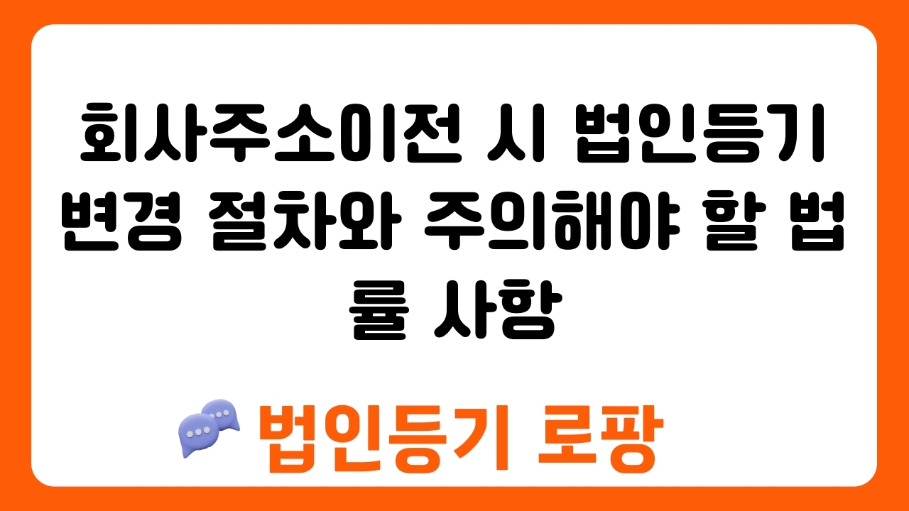 회사주소이전 시 법인등기 변경 절차와 주의해야 할 법률 사항